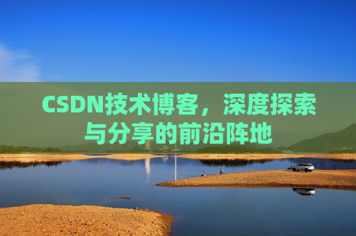 CSDN技术博客，深度探索与分享的前沿阵地